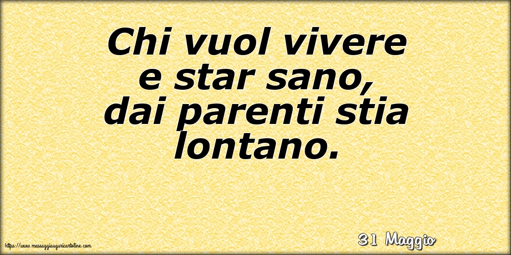 Cartoline di 31 Maggio - 31 Maggio - Chi vuol vivere e star sano, dai parenti stia lontano.