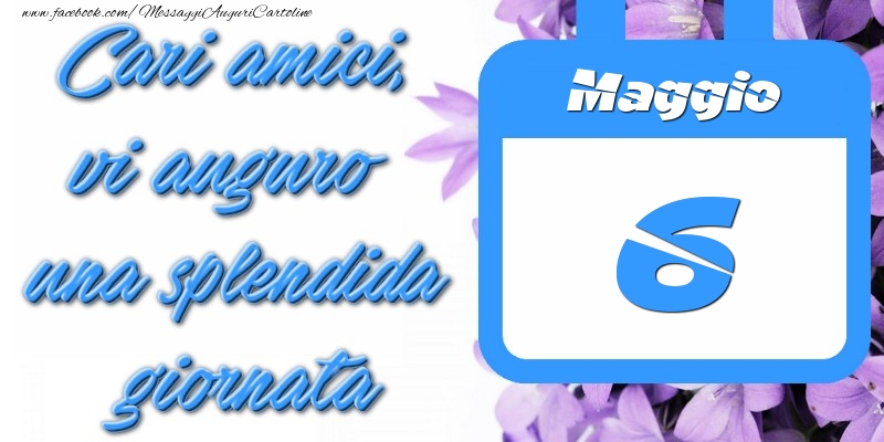 Cartoline di 6 Maggio - Maggio 6 Cari amici, vi auguro una splendida giornata