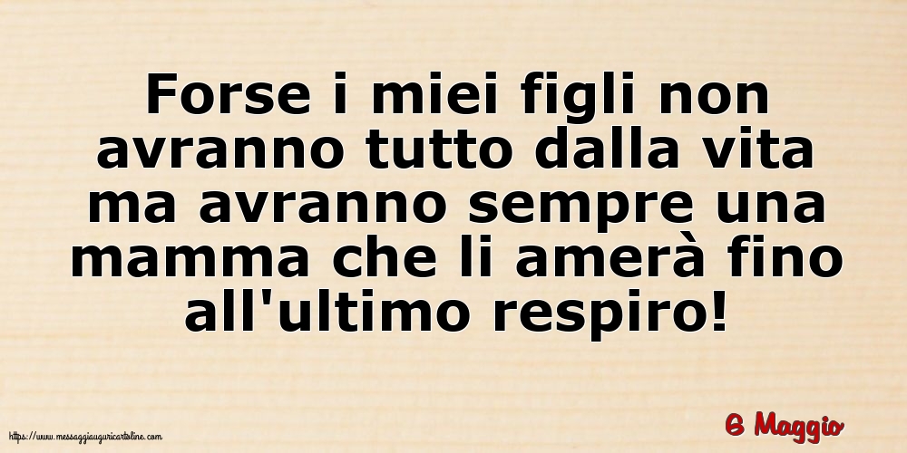 6 Maggio - Forse i miei figli non avranno tutto dalla vita
