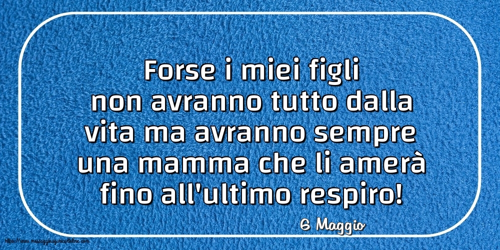Cartoline di 6 Maggio - 6 Maggio - Forse i miei figli non avranno tutto dalla vita