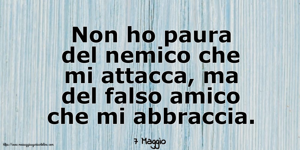 7 Maggio - Non ho paura del nemico che mi attacca