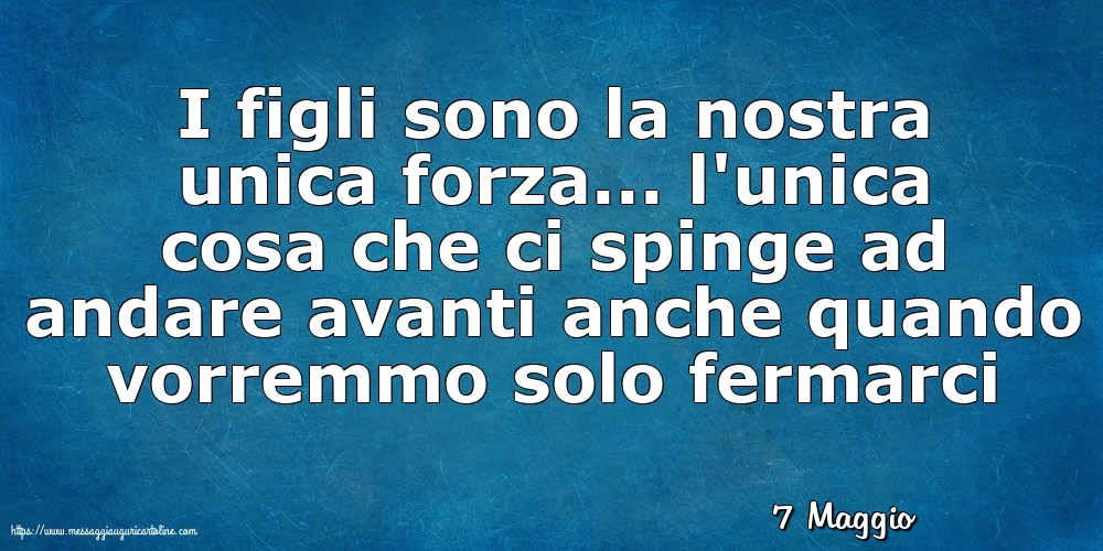7 Maggio - I figli sono la nostra unica forza
