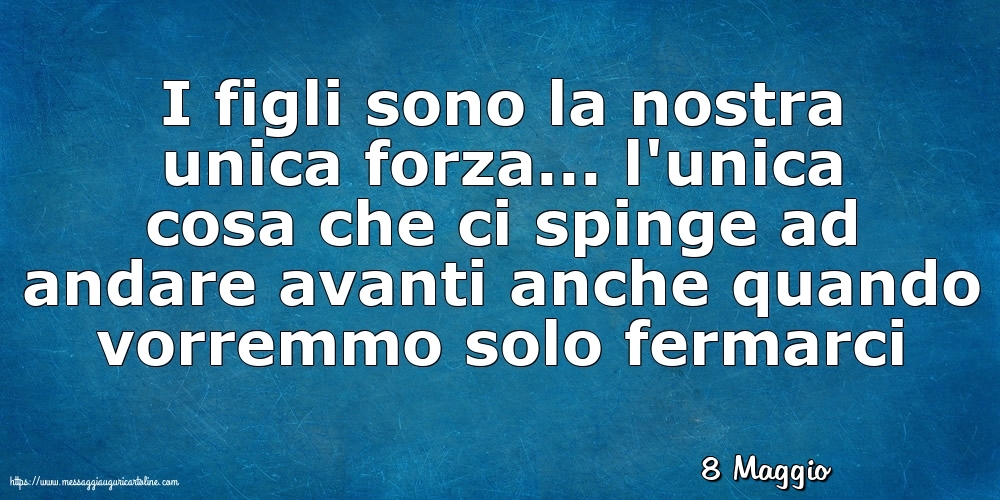 8 Maggio - I figli sono la nostra unica forza