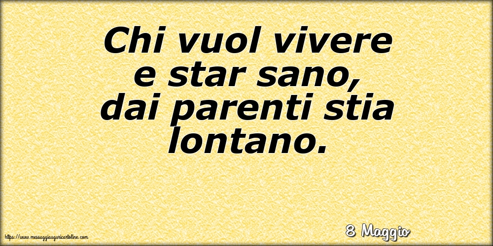 Cartoline di 8 Maggio - 8 Maggio - Chi vuol vivere e star sano, dai parenti stia lontano.