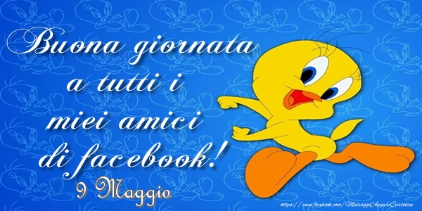 Cartoline di 9 Maggio - 9 Maggio - Buona giornata a tutti i miei amici di facebook!