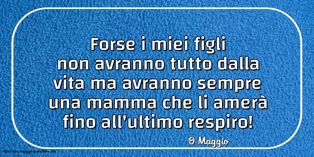 Cartoline di 9 Maggio - 9 Maggio - Forse i miei figli non avranno tutto dalla vita