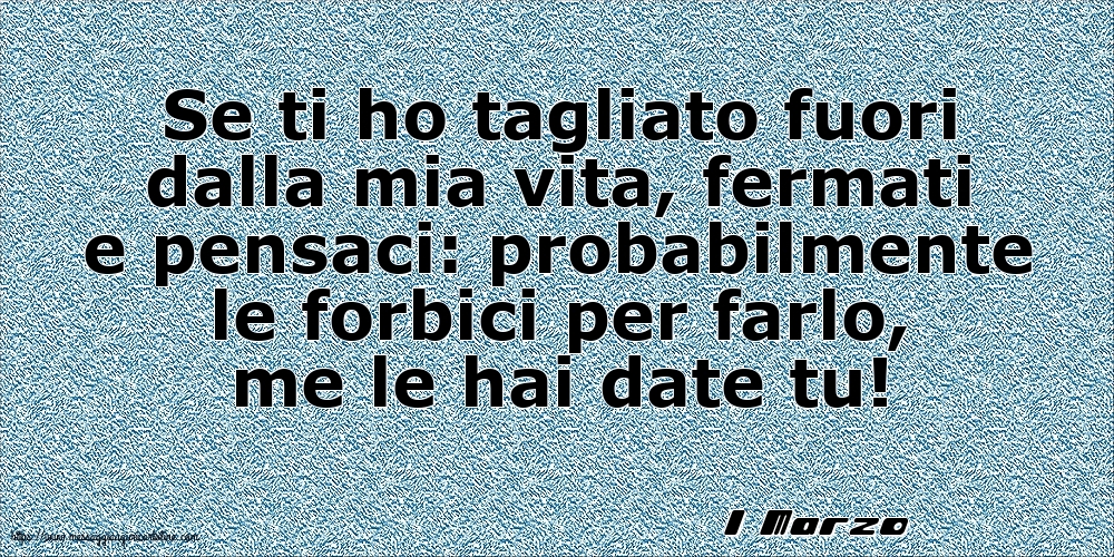 Cartoline di 1 Marzo - 1 Marzo - Se ti ho tagliato fuori dalla mia vita