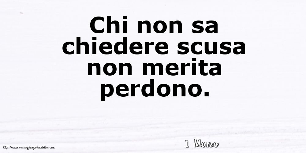 1 Marzo - Chi non sa chiedere scusa
