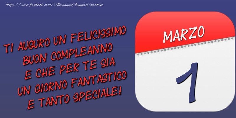 Cartoline di 1 Marzo - Ti auguro un felicissimo buon compleanno e che per te sia un giorno fantastico e tanto speciale! 1 Marzo