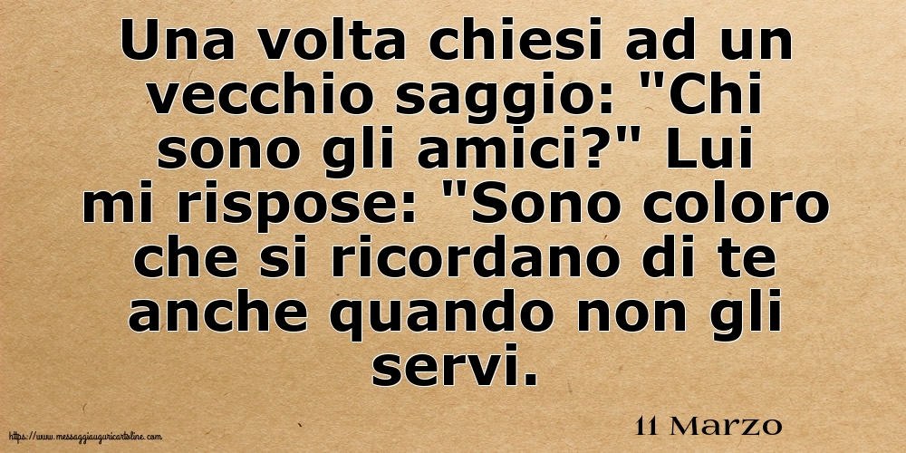 Cartoline di 11 Marzo - 11 Marzo - Una volta chiesi ad un vecchio saggio