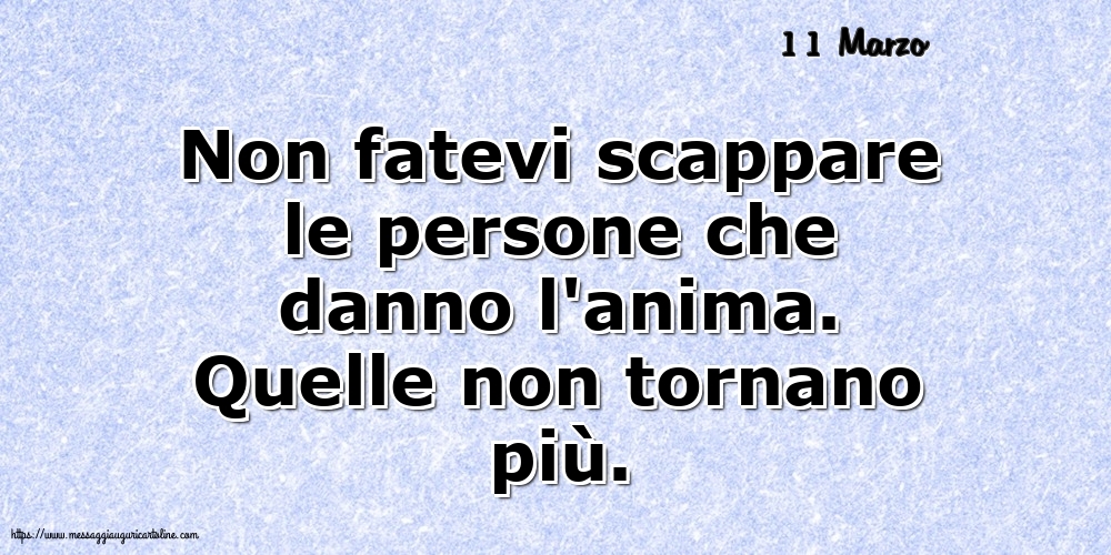Cartoline di 11 Marzo - 11 Marzo - Non fatevi scappare le persone che danno l'anima