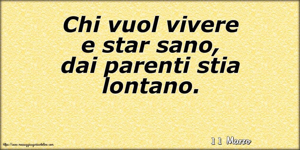 Cartoline di 11 Marzo - 11 Marzo - Chi vuol vivere e star sano, dai parenti stia lontano.