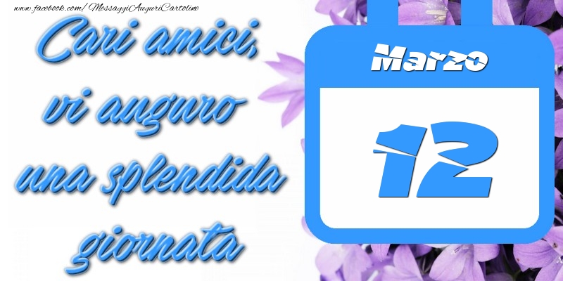 Cartoline di 12 Marzo - Marzo 12 Cari amici, vi auguro una splendida giornata