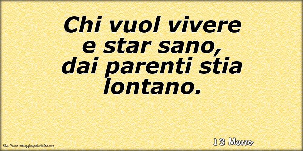 Cartoline di 13 Marzo - 13 Marzo - Chi vuol vivere e star sano, dai parenti stia lontano.