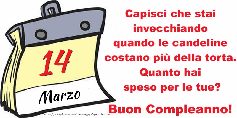 Cartoline di 14 Marzo - Capisci che stai invecchiando quando le candeline costano più della torta. Quanto hai speso per le tue? Buon Compleanno, 14 Marzo!