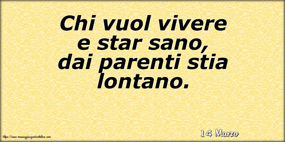 Cartoline di 14 Marzo - 14 Marzo - Chi vuol vivere e star sano, dai parenti stia lontano.