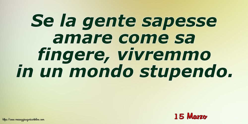 Cartoline di 15 Marzo - 15 Marzo - Se la gente sapesse amare