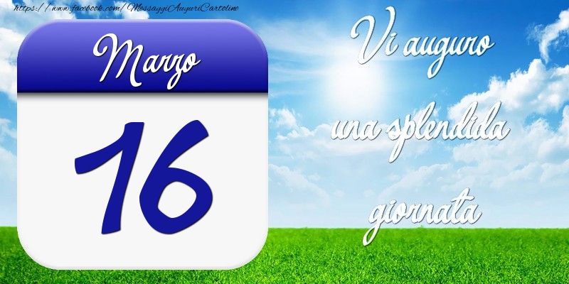 Marzo 16 Vi auguro una splendida giornata