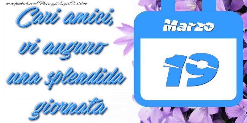 Marzo 19 Cari amici, vi auguro una splendida giornata