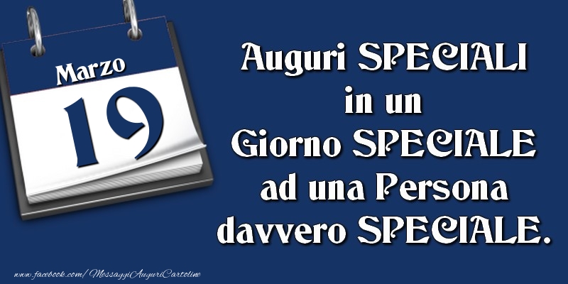 Auguri SPECIALI in un Giorno SPECIALE ad una Persona davvero SPECIALE. 19 Marzo