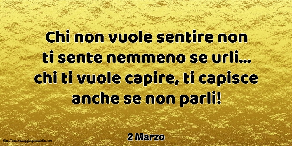 Cartoline di 2 Marzo - 2 Marzo - Chi non vuole sentire non ti sente nemmeno se urli...