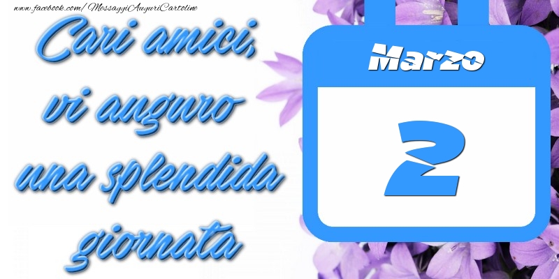 Cartoline di 2 Marzo - Marzo 2 Cari amici, vi auguro una splendida giornata
