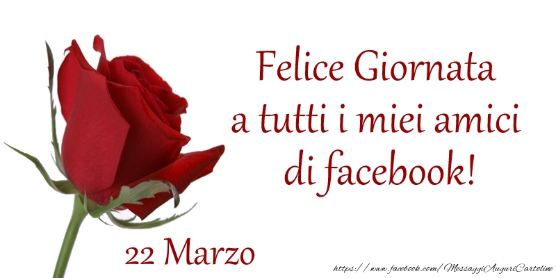 Marzo 22 Felice Giornata a tutti i miei amici di facebook!
