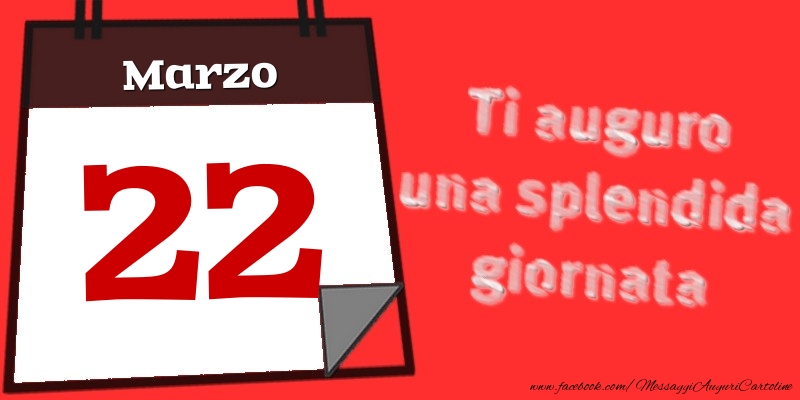 Cartoline di 22 Marzo - Marzo 22  Ti auguro una splendida giornata