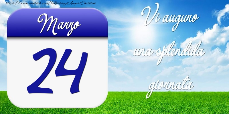 Marzo 24 Vi auguro una splendida giornata