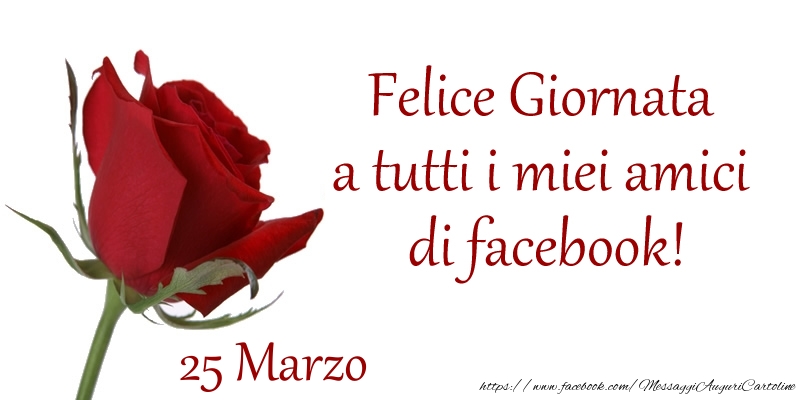 Marzo 25 Felice Giornata a tutti i miei amici di facebook!