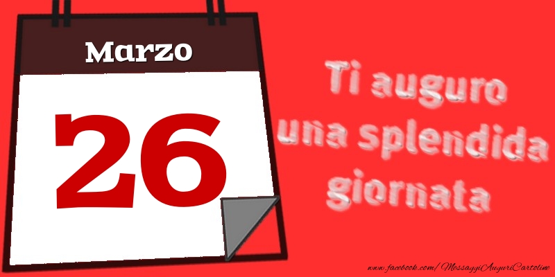 Cartoline di 26 Marzo - Marzo 26  Ti auguro una splendida giornata