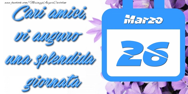 Cartoline di 26 Marzo - Marzo 26 Cari amici, vi auguro una splendida giornata