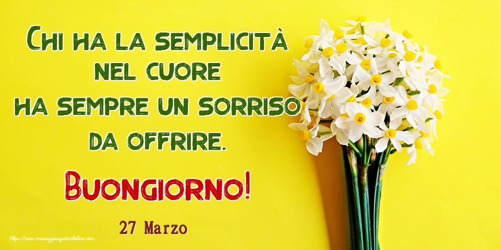 Cartoline di 27 Marzo - 27 Marzo - Chi ha la semplicità nel cuore ha sempre un sorriso da offrire. Buongiorno!