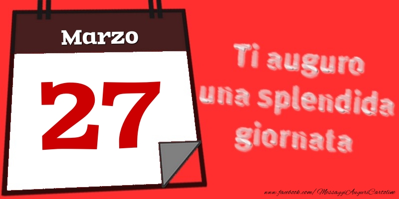 Cartoline di 27 Marzo - Marzo 27  Ti auguro una splendida giornata