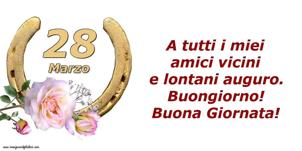 Cartoline di 28 Marzo - A tutti i miei amici vicini e lontani auguro. Buongiorno! Buona Giornata!