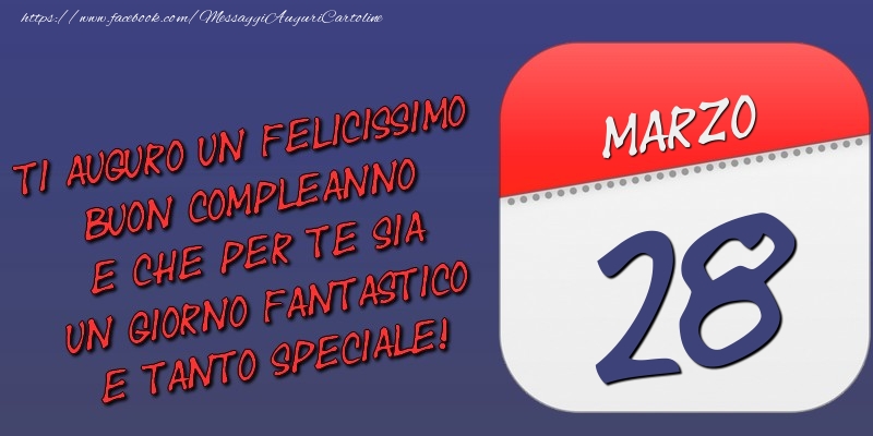 Ti auguro un felicissimo buon compleanno e che per te sia un giorno fantastico e tanto speciale! 28 Marzo