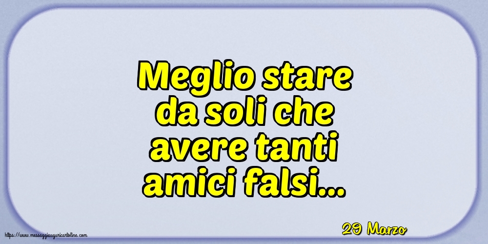 29 Marzo - Meglio stare da soli