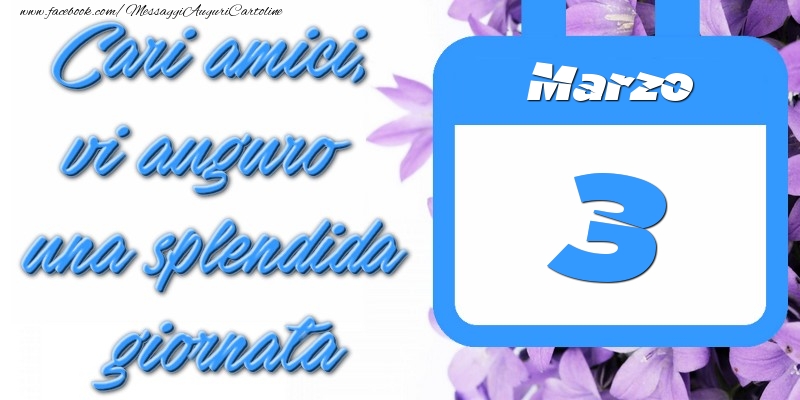 Cartoline di 3 Marzo - Marzo 3 Cari amici, vi auguro una splendida giornata