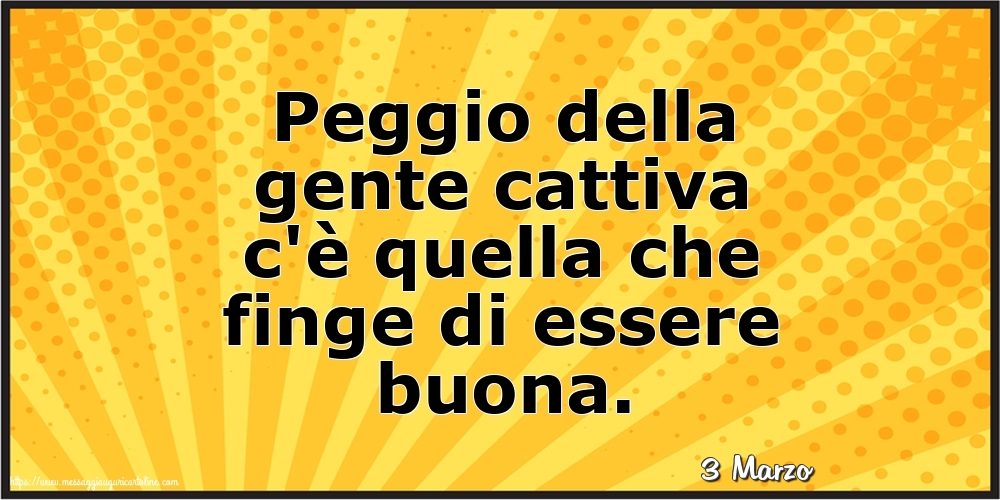 Cartoline di 3 Marzo - 3 Marzo - Peggio della gente cattiva
