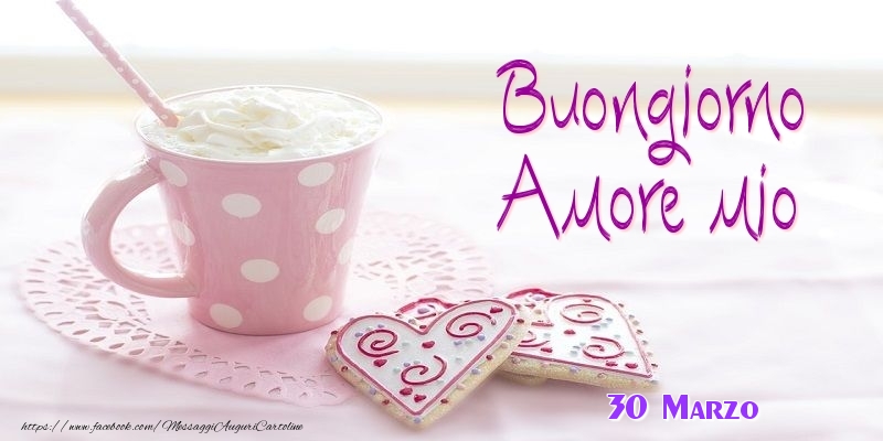 30 Marzo - Buongiorno amore mio