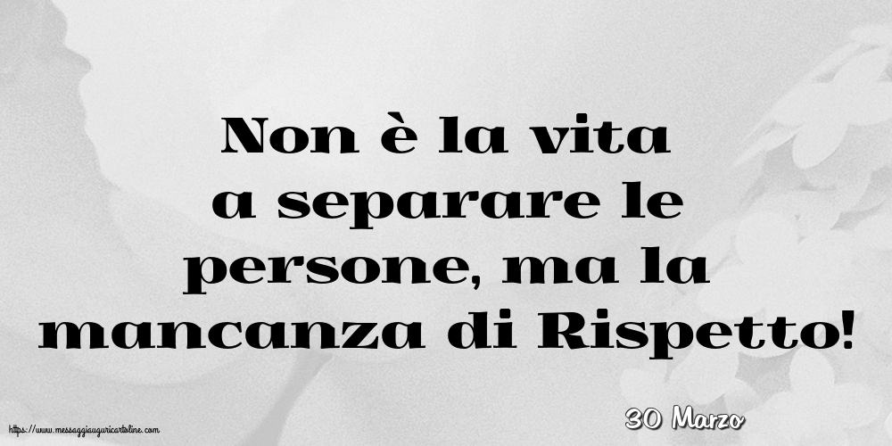 30 Marzo - Non è la vita a separare le persone
