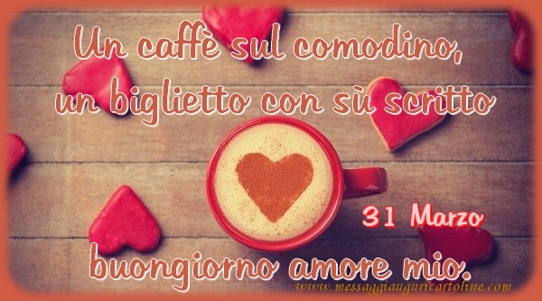 Cartoline di 31 Marzo - 31 Marzo - Un caffè sul comodino,  un biglietto con sù scritto buongiorno amore mio.