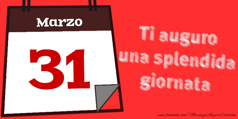 Cartoline di 31 Marzo - Marzo 31  Ti auguro una splendida giornata
