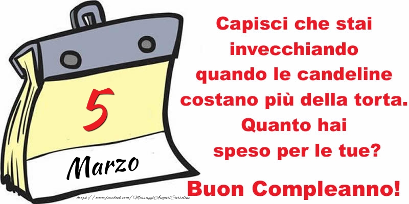Cartoline di 5 Marzo - Capisci che stai invecchiando quando le candeline costano più della torta. Quanto hai speso per le tue? Buon Compleanno, 5 Marzo!