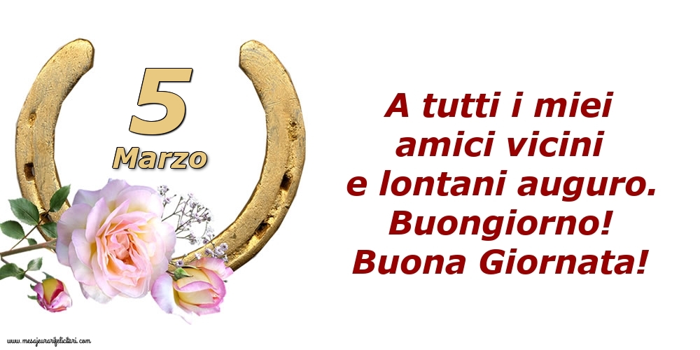 Cartoline di 5 Marzo - A tutti i miei amici vicini e lontani auguro. Buongiorno! Buona Giornata!