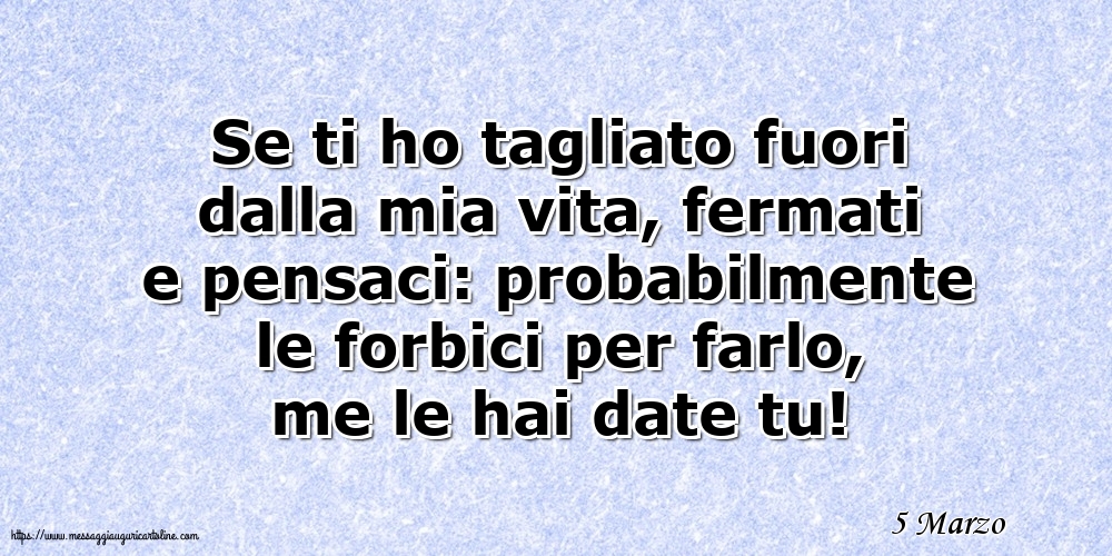 5 Marzo - Se ti ho tagliato fuori dalla mia vita
