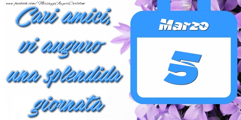 Cartoline di 5 Marzo - Marzo 5 Cari amici, vi auguro una splendida giornata