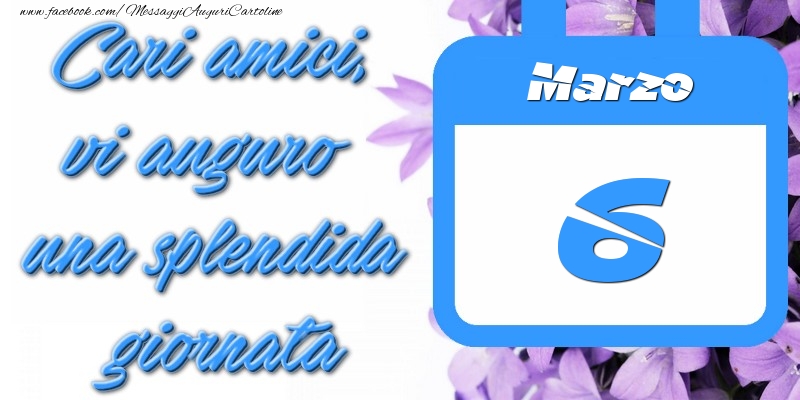 Cartoline di 6 Marzo - Marzo 6 Cari amici, vi auguro una splendida giornata