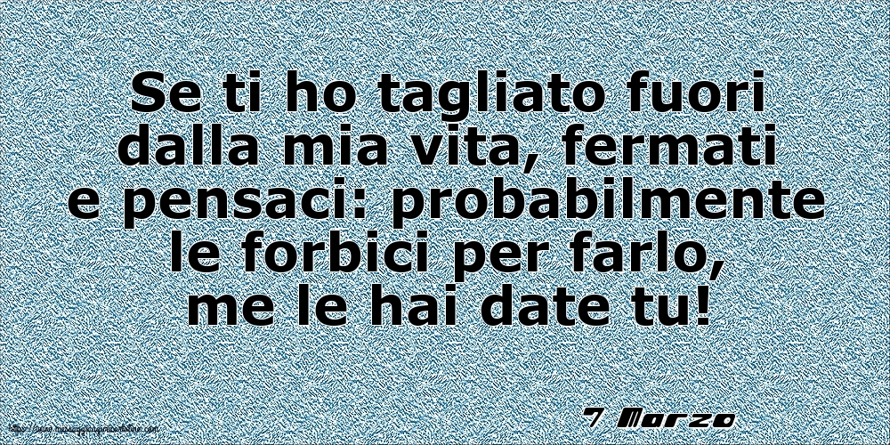 7 Marzo - Se ti ho tagliato fuori dalla mia vita