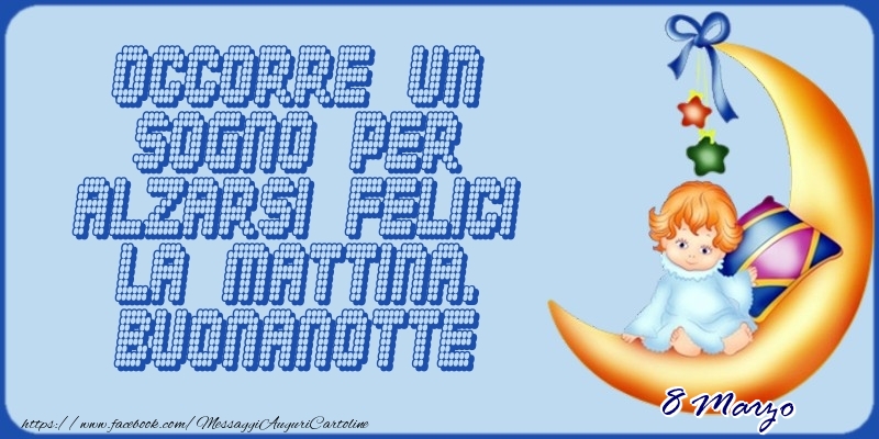 Cartoline di 8 Marzo - 8 Marzo - Occorre un sogno per alzarsi felici la mattina. Buonanotte